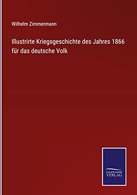 Illustrirte Kriegsgeschichte Des Jahres 1866 Für Das Deutsche Volk (German Edition)