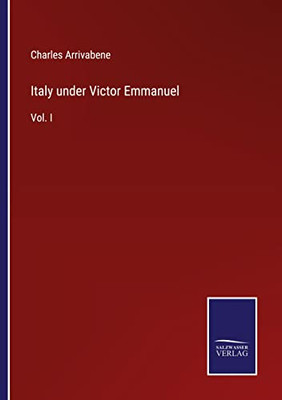 Italy Under Victor Emmanuel: Vol. I