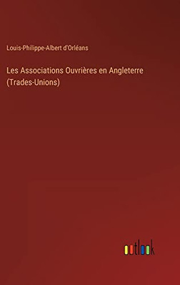 Les Associations Ouvrières En Angleterre (Trades-Unions) (French Edition)