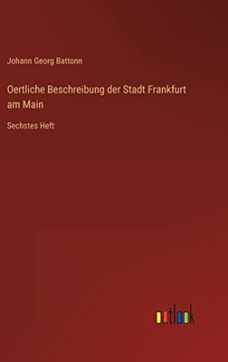 Oertliche Beschreibung Der Stadt Frankfurt Am Main: Sechstes Heft (German Edition)