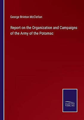 Report On The Organization And Campaigns Of The Army Of The Potomac