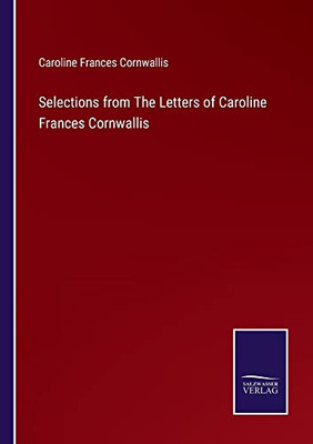 Selections From The Letters Of Caroline Frances Cornwallis