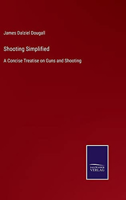 Shooting Simplified: A Concise Treatise On Guns And Shooting