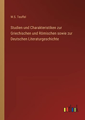 Studien Und Charakteristiken Zur Griechischen Und Römischen Sowie Zur Deutschen Literaturgeschichte (German Edition)