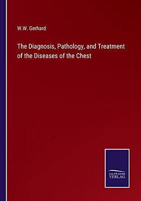 The Diagnosis, Pathology, And Treatment Of The Diseases Of The Chest