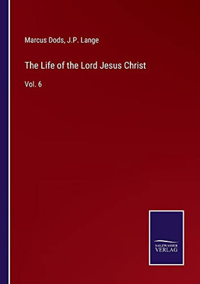 The Life Of The Lord Jesus Christ: Vol. 6