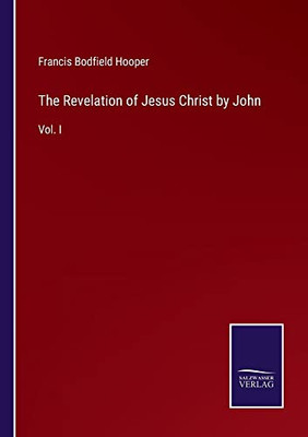 The Revelation Of Jesus Christ By John: Vol. I