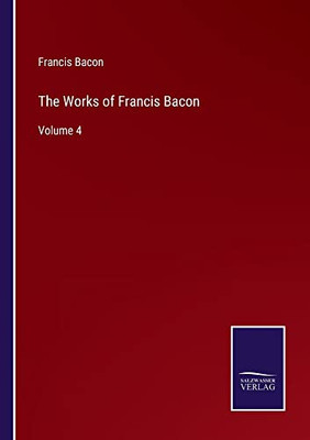 The Works Of Francis Bacon: Volume 4