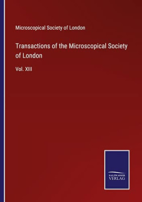 Transactions Of The Microscopical Society Of London: Vol. Xiii