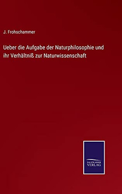 Ueber Die Aufgabe Der Naturphilosophie Und Ihr Verhältniß Zur Naturwissenschaft (German Edition)