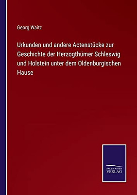 Urkunden Und Andere Actenstücke Zur Geschichte Der Herzogthümer Schleswig Und Holstein Unter Dem Oldenburgischen Hause (German Edition)