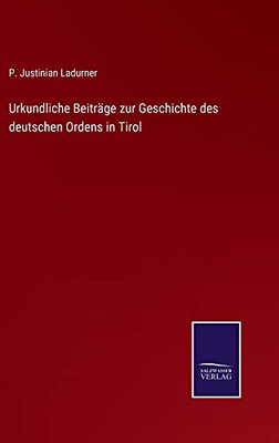 Urkundliche Beiträge Zur Geschichte Des Deutschen Ordens In Tirol (German Edition)