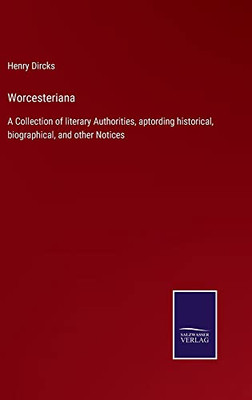 Worcesteriana: A Collection Of Literary Authorities, Aptording Historical, Biographical, And Other Notices