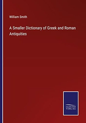 A Smaller Dictionary Of Greek And Roman Antiquities