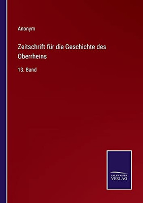 Zeitschrift Für Die Geschichte Des Oberrheins: 13. Band (German Edition)