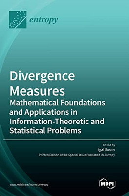 Divergence Measures: Mathematical Foundations And Applications In Information-Theoretic And Statistical Problems