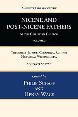A Select Library Of The Nicene And Post-Nicene Fathers Of The Christian Church, Second Series, Volume 3: Theodoret, Jerome, Gennadius, Rufinus: Historical Writings, Etc.