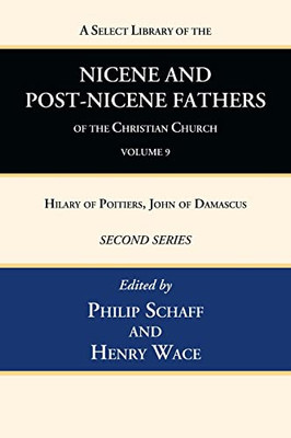 A Select Library Of The Nicene And Post-Nicene Fathers Of The Christian Church, Second Series, Volume 9: Hilary Of Poitiers, John Of Damascus