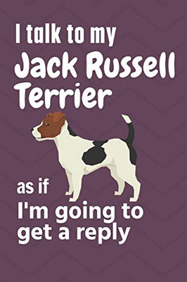 I talk to my Jack Russell Terrier as if I'm going to get a reply: For Jack Russell Terrier Puppy Fans