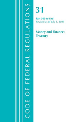 Code Of Federal Regulations, Title 31 Money And Finance 500-End, Revised As Of July 1, 2021