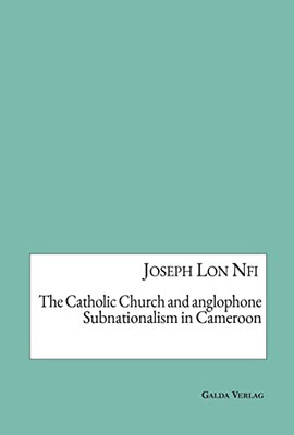 The Catholic Church And Anglophone Subnationalism In Cameroon