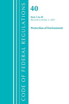 Code Of Federal Regulations, Title 40 Protection Of The Environment 1-49, Revised As Of July 1, 2021