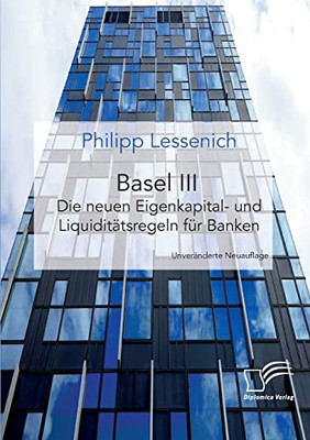 Basel Iii: Die Neuen Eigenkapital- Und Liquiditätsregeln Für Banken: Unveränderte Neuausgabe (German Edition)