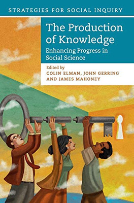 The Production of Knowledge: Enhancing Progress in Social Science (Strategies for Social Inquiry)