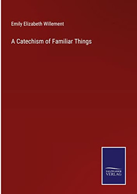 A Catechism Of Familiar Things A Catechism Of Familiar Things