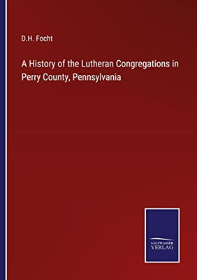 A History Of The Lutheran Congregations In Perry County, Pennsylvania