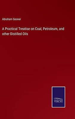 A Practical Treatise On Coal, Petroleum, And Other Distilled Oils