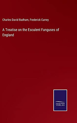A Treatise On The Esculent Funguses Of England