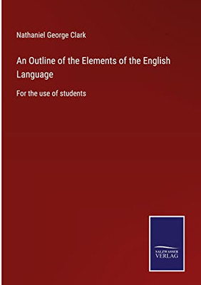 An Outline Of The Elements Of The English Language: For The Use Of Students