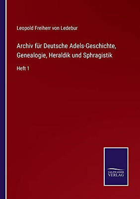Archiv Für Deutsche Adels-Geschichte, Genealogie, Heraldik Und Sphragistik: Heft 1 (German Edition)