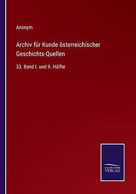 Archiv Für Kunde Österreichischer Geschichts-Quellen: 33. Band I. Und Ii. Hälfte (German Edition)