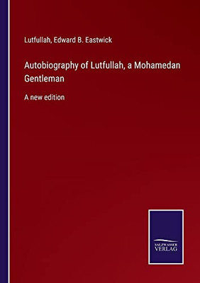 Autobiography Of Lutfullah, A Mohamedan Gentleman: A New Edition