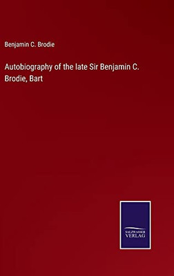 Autobiography Of The Late Sir Benjamin C. Brodie, Bart