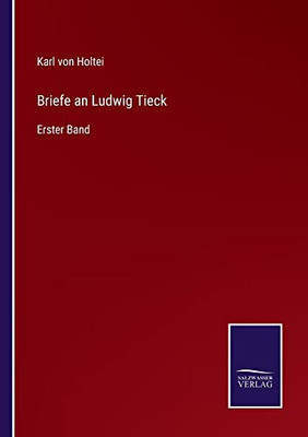 Briefe An Ludwig Tieck: Erster Band (German Edition)