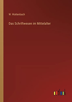 Das Schriftwesen Im Mittelalter (German Edition)