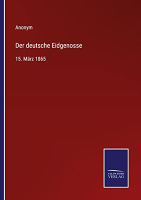 Der Deutsche Eidgenosse: 15. März 1865 (German Edition)