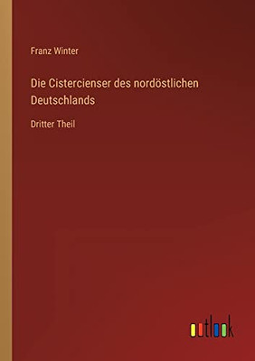 Die Cistercienser Des Nordöstlichen Deutschlands: Dritter Theil (German Edition)