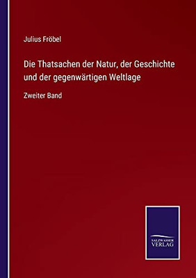 Die Thatsachen Der Natur, Der Geschichte Und Der Gegenwärtigen Weltlage: Zweiter Band (German Edition)