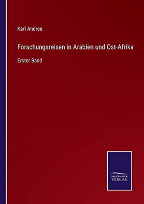 Forschungsreisen In Arabien Und Ost-Afrika: Erster Band (German Edition)