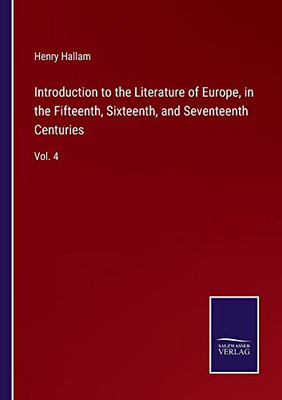 Introduction To The Literature Of Europe, In The Fifteenth, Sixteenth, And Seventeenth Centuries: Vol. 4