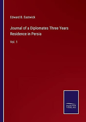 Journal Of A Diplomates Three Years Residence In Persia: Vol. 1