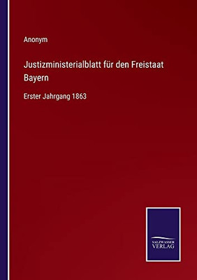Justizministerialblatt Für Den Freistaat Bayern: Erster Jahrgang 1863 (German Edition)