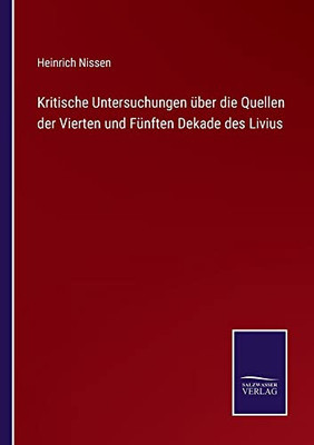 Kritische Untersuchungen Über Die Quellen Der Vierten Und Fünften Dekade Des Livius (German Edition)