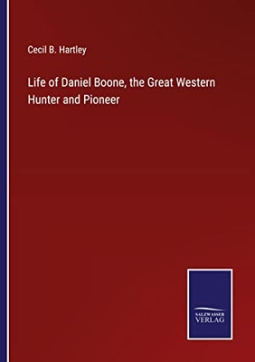 Life Of Daniel Boone, The Great Western Hunter And Pioneer