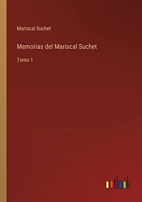 Memorias Del Mariscal Suchet: Tomo 1 (Spanish Edition)