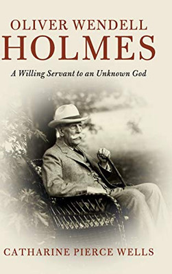 Oliver Wendell Holmes: A Willing Servant to an Unknown God (Cambridge Historical Studies in American Law and Society)